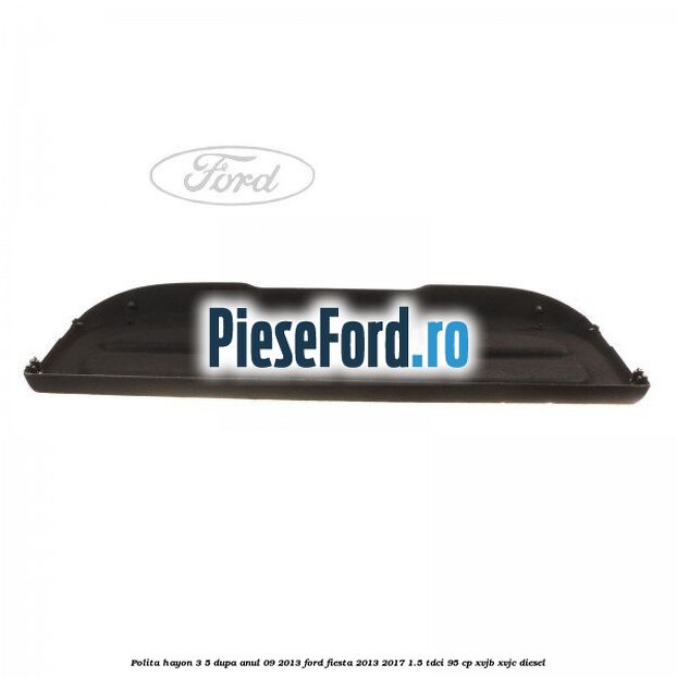 Polita hayon 3/5 dupa anul 09/2013 Ford Fiesta 2013-2017 1.5 TDCi 95 cp XVJB, XVJC diesel