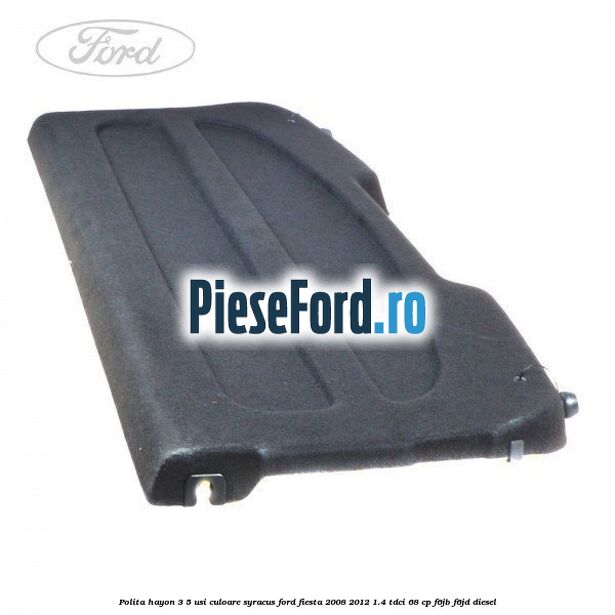 Polita hayon 3/5 usi culoare syracus Ford Fiesta 2008-2012 1.4 TDCi 68 cp F6JB, F6JD diesel