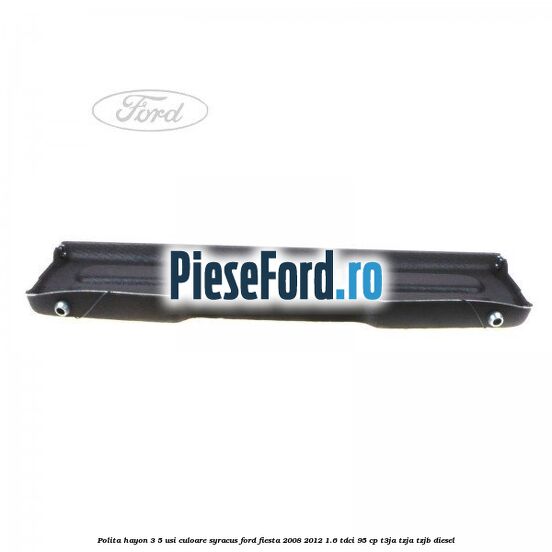 Polita hayon 3/5 usi culoare syracus Ford Fiesta 2008-2012 1.6 TDCi 95 cp T3JA, TZJA, TZJB diesel