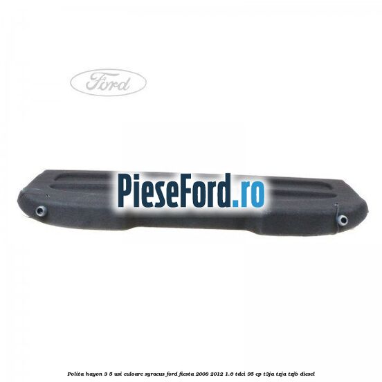 Polita hayon 3/5 usi culoare syracus Ford Fiesta 2008-2012 1.6 TDCi 95 cp T3JA, TZJA, TZJB diesel