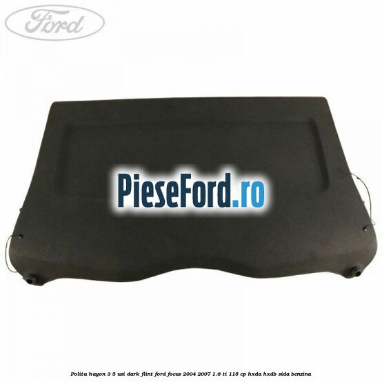 Polita hayon 3/5 usi dark flint Ford Focus 2004-2007 1.6 Ti 115 cp Polita hayon 3/5 usi dark flint Ford Focus 2004-2007 1.6 Ti 115 cp HXDA, HXDB, SIDA benzina