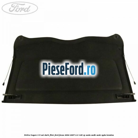 Polita hayon 3/5 usi dark flint Ford Focus 2004-2007 2.0 145 cp Polita hayon 3/5 usi dark flint Ford Focus 2004-2007 2.0 145 cp AODA, AODB, AODE, SYDA benzina