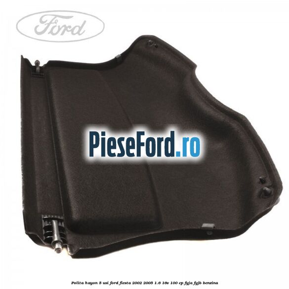 Polita hayon 5 usi Ford Fiesta 2002-2005 1.6 16V 100 cp Polita hayon 5 usi Ford Fiesta 2002-2005 1.6 16V 100 cp FYJA, FYJB benzina