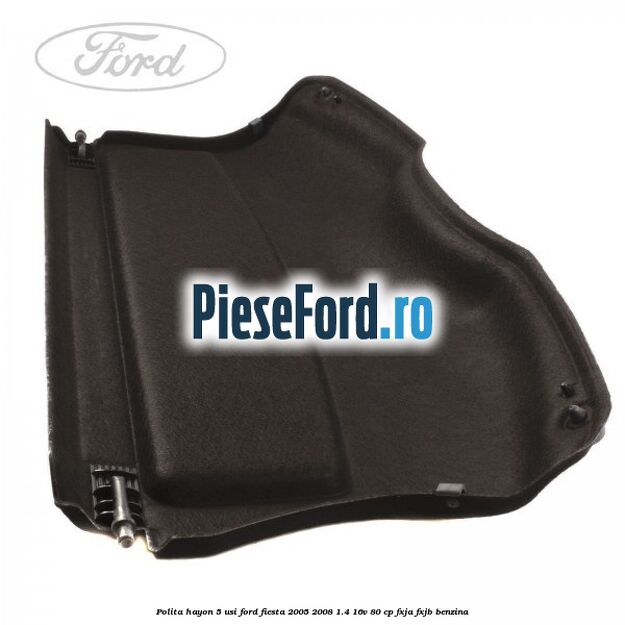 Polita hayon 5 usi Ford Fiesta 2005-2008 1.4 16V 80 cp FXJA, FXJB benzina