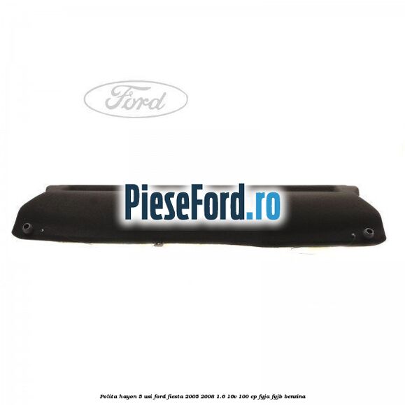 Polita hayon 5 usi Ford Fiesta 2005-2008 1.6 16V 100 cp FYJA, FYJB benzina