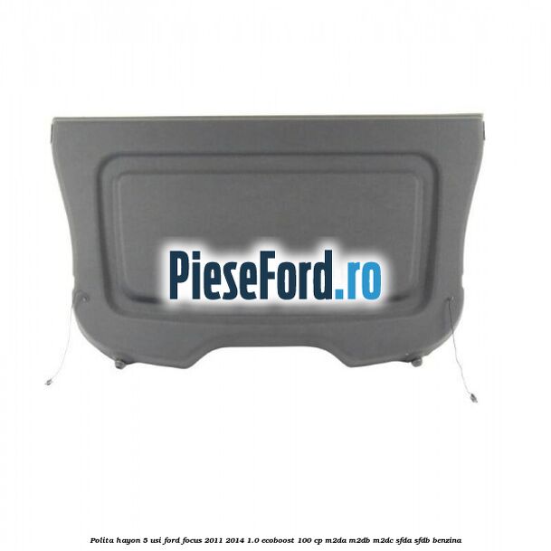 Polita hayon 5 usi Ford Focus 2011-2014 1.0 EcoBoost 100 cp M2DA, M2DB, M2DC, SFDA, SFDB benzina