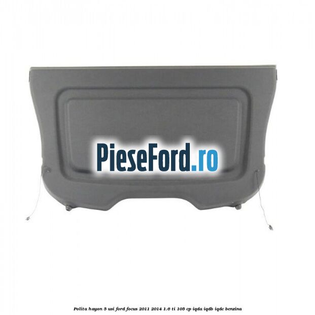 Polita hayon 5 usi Ford Focus 2011-2014 1.6 Ti 105 cp IQDA, IQDB, IQDC benzina