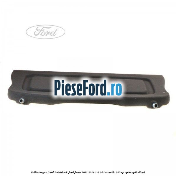 Polita hayon, 5 usi hatchback Ford Focus 2011-2014 1.6 TDCi ECOnetic 105 cp NGDA, NGDB diesel