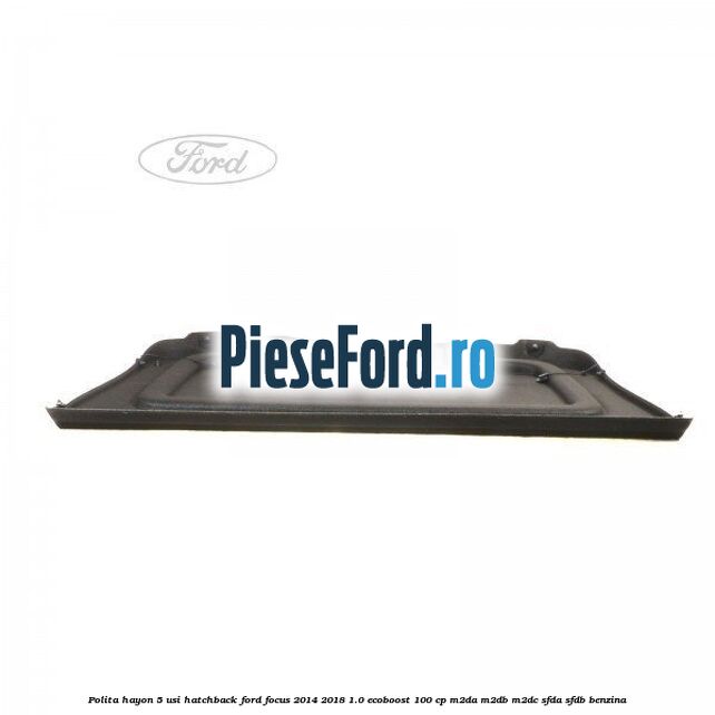 Polita hayon, 5 usi hatchback Ford Focus 2014-2018 1.0 EcoBoost 100 cp M2DA, M2DB, M2DC, SFDA, SFDB benzina