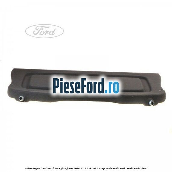 Polita hayon, 5 usi hatchback Ford Focus 2014-2018 1.5 TDCi 120 cp XWDA, XWDB, XWDC, XWDD, XWDE diesel