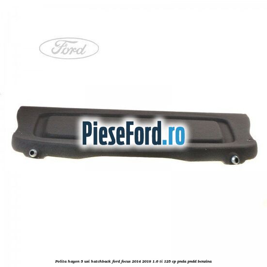 Polita hayon, 5 usi hatchback Ford Focus 2014-2018 1.6 Ti 125 cp PNDA, PNDD benzina