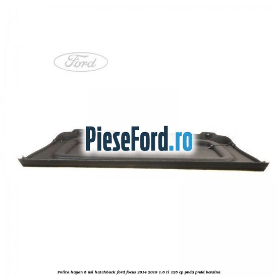 Polita hayon, 5 usi hatchback Ford Focus 2014-2018 1.6 Ti 125 cp PNDA, PNDD benzina