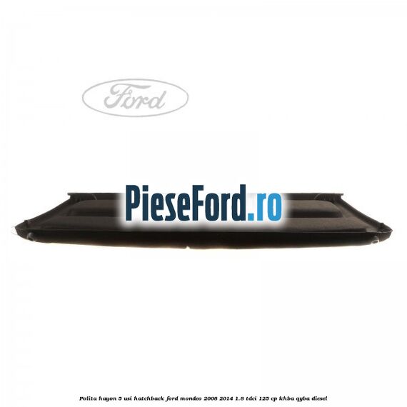 Polita hayon, 5 usi hatchback Ford Mondeo 2008-2014 1.8 TDCi 125 cp Polita hayon, 5 usi hatchback Ford Mondeo 2008-2014 1.8 TDCi 125 cp KHBA, QYBA diesel
