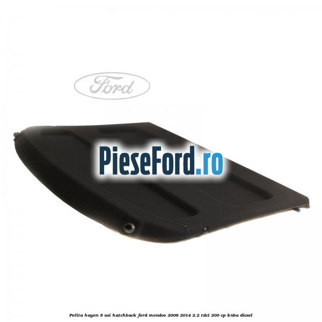 Polita hayon, 5 usi hatchback Ford Mondeo 2008-2014 2.2 TDCi 200 cp Polita hayon, 5 usi hatchback Ford Mondeo 2008-2014 2.2 TDCi 200 cp KNBA diesel