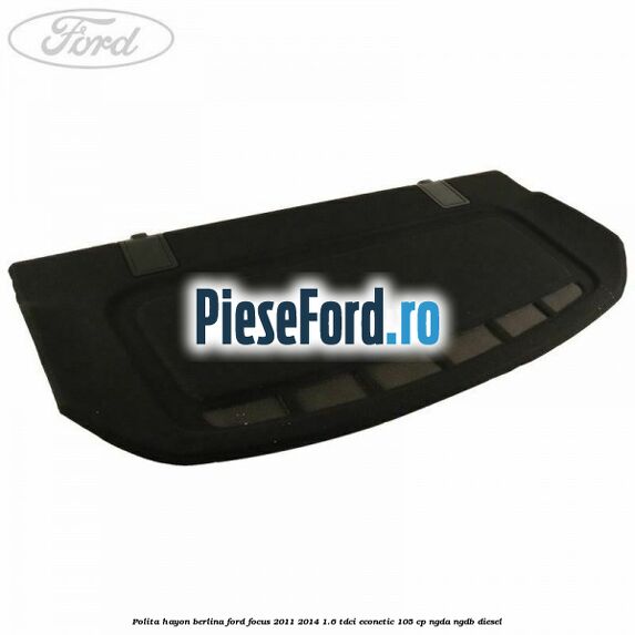 Polita hayon berlina Ford Focus 2011-2014 1.6 TDCi ECOnetic 105 cp NGDA, NGDB diesel
