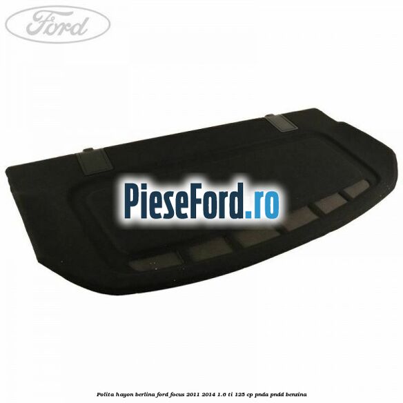 Polita hayon berlina Ford Focus 2011-2014 1.6 Ti 125 cp PNDA, PNDD benzina