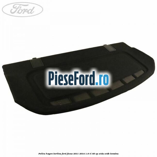 Polita hayon berlina Ford Focus 2011-2014 1.6 Ti 85 cp XTDA, XTDB benzina