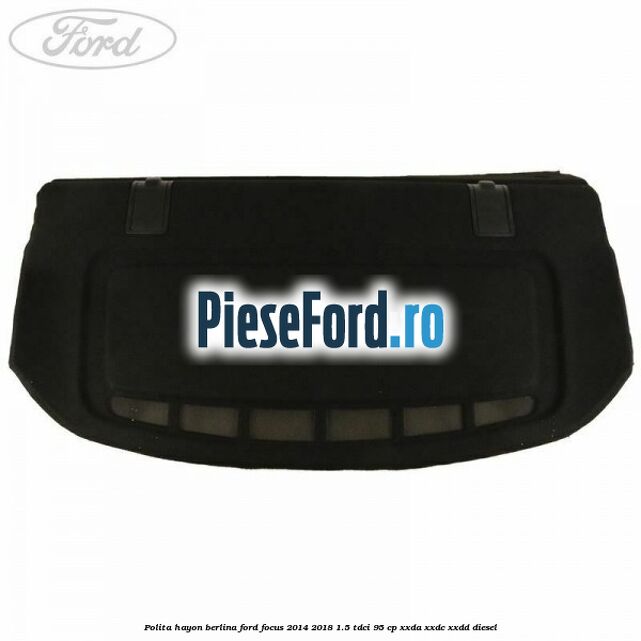 Polita hayon berlina Ford Focus 2014-2018 1.5 TDCi 95 cp XXDA, XXDC, XXDD diesel