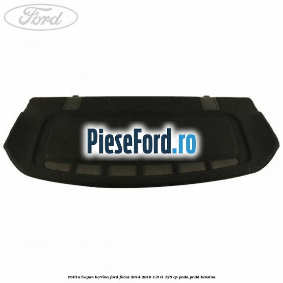 Polita hayon berlina Ford Focus 2014-2018 1.6 Ti 125 cp PNDA, PNDD benzina