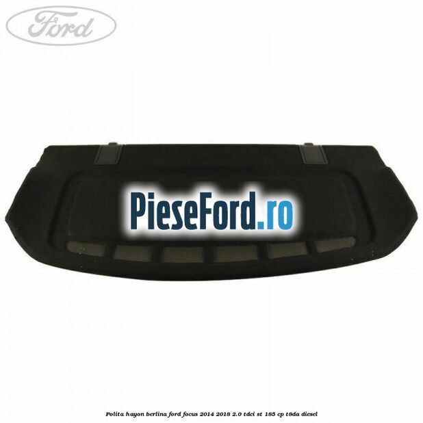 Polita hayon berlina Ford Focus 2014-2018 2.0 TDCi ST 185 cp T8DA diesel