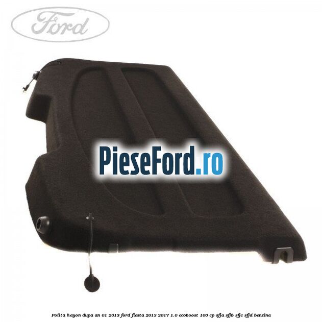 Polita hayon dupa an 01/2013 Ford Fiesta 2013-2017 1.0 EcoBoost 100 cp SFJA, SFJB, SFJC, SFJD benzina