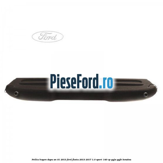 Polita hayon dupa an 01/2013 Ford Fiesta 2013-2017 1.0 Sport 140 cp
