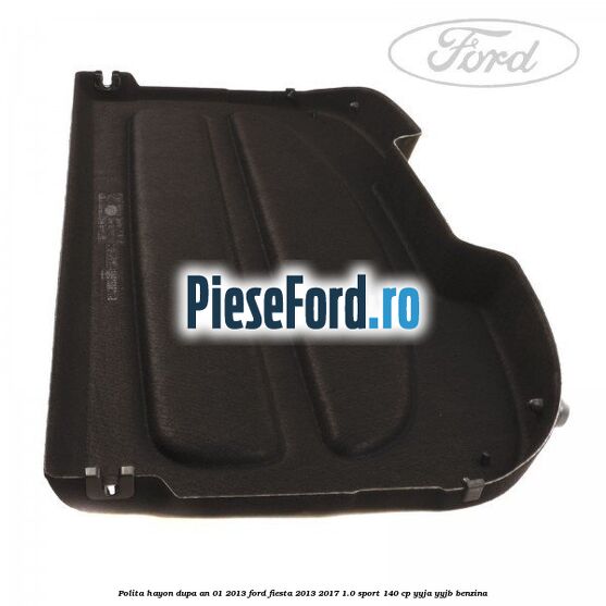 Polita hayon dupa an 01/2013 Ford Fiesta 2013-2017 1.0 Sport 140 cp YYJA, YYJB benzina