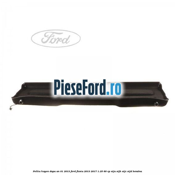 Polita hayon dupa an 01/2013 Ford Fiesta 2013-2017 1.25 60 cp STJA, STJB, STJC, STJD benzina