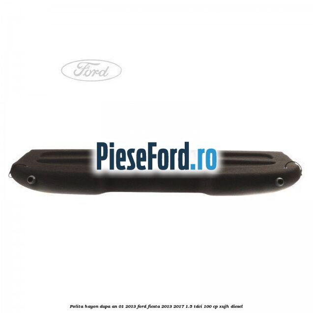 Polita hayon dupa an 01/2013 Ford Fiesta 2013-2017 1.5 TDCi 100 cp