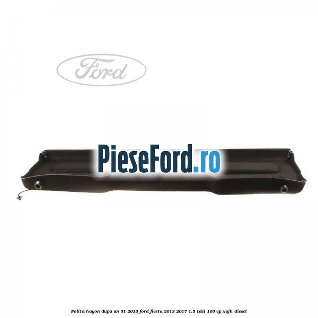 Polita hayon dupa an 01/2013 Ford Fiesta 2013-2017 1.5 TDCi 100 cp XUJH diesel