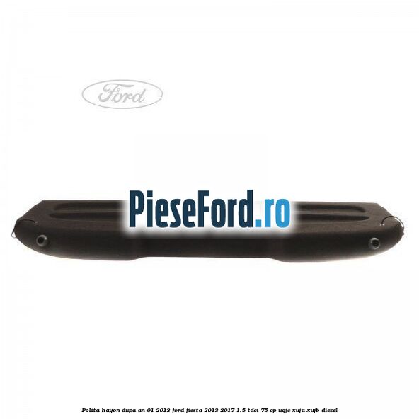 Polita hayon dupa an 01/2013 Ford Fiesta 2013-2017 1.5 TDCi 75 cp