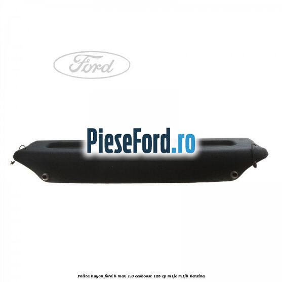 Polita hayon Ford B-Max 1.0 EcoBoost 125 cp M1JE, M1JH benzina