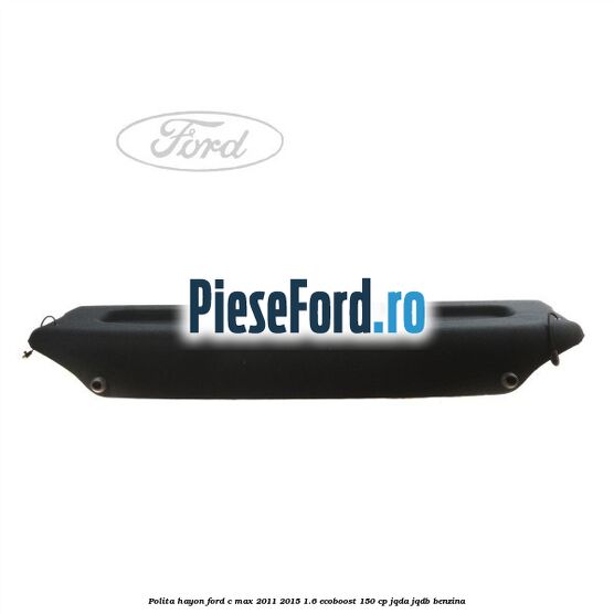 Polita hayon Ford C-Max 2011-2015 1.6 EcoBoost 150 cp JQDA, JQDB benzina