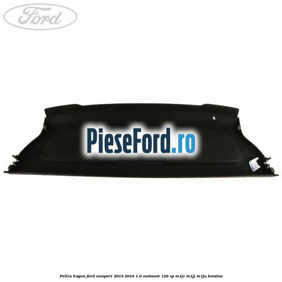 Polita hayon Ford EcoSport 2013-2018 1.0 EcoBoost 125 cp M1JC, M1JJ, M1JU benzina