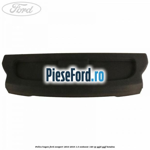 Polita hayon Ford EcoSport 2013-2018 1.0 EcoBoost 140 cp YYJD, YYJF benzina