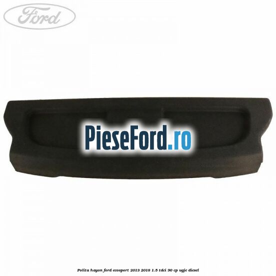 Polita hayon Ford EcoSport 2013-2018 1.5 TDCi 90 cp UGJE diesel