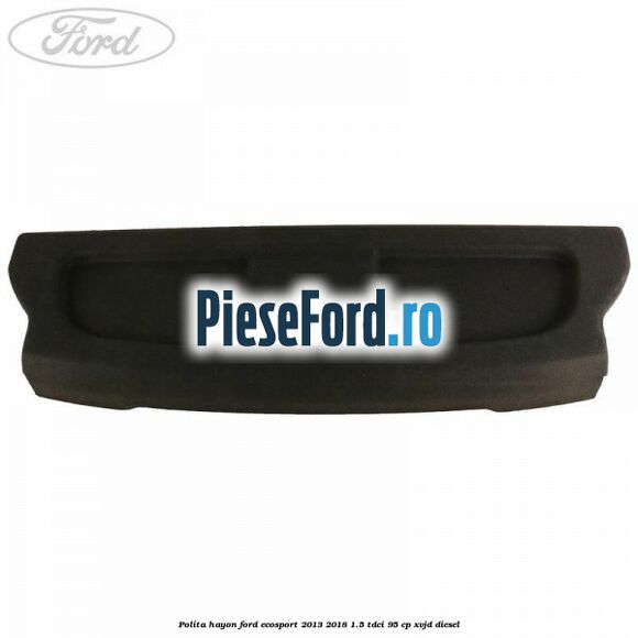 Polita hayon Ford EcoSport 2013-2018 1.5 TDCi 95 cp Polita hayon Ford EcoSport 2013-2018 1.5 TDCi 95 cp XVJD diesel