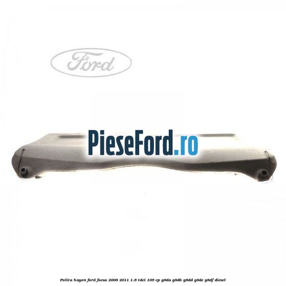 Polita hayon Ford Focus 2008-2011 1.6 TDCi 109 cp G8DA, G8DB, G8DD, G8DE, G8DF diesel