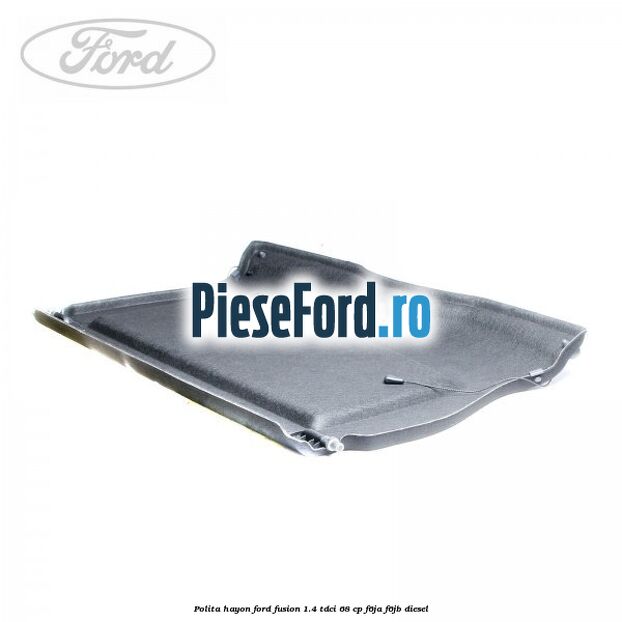 Polita hayon Ford Fusion 1.4 TDCi 68 cp Polita hayon Ford Fusion 1.4 TDCi 68 cp F6JA, F6JB diesel
