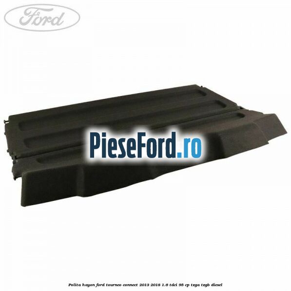 Polita hayon Ford Tourneo Connect 2013-2018 1.6 TDCi 95 cp Polita hayon Ford Tourneo Connect 2013-2018 1.6 TDCi 95 cp TZGA, TZGB diesel
