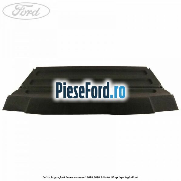 Polita hayon Ford Tourneo Connect 2013-2018 1.6 TDCi 95 cp Polita hayon Ford Tourneo Connect 2013-2018 1.6 TDCi 95 cp TZGA, TZGB diesel