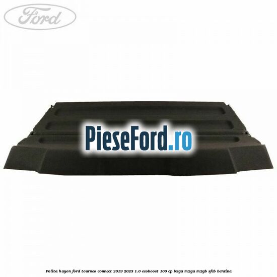 Polita hayon Ford Tourneo Connect 2019-2023 1.0 EcoBoost 100 cp Polita hayon Ford Tourneo Connect 2019-2023 1.0 EcoBoost 100 cp B3GA, M2GA, M2GB, SFCB benzina