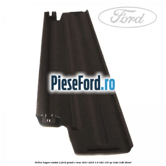 Polita hayon randul 2 Ford Grand C-Max 2011-2015 1.6 TDCi 115 cp T1DA, T1DB diesel