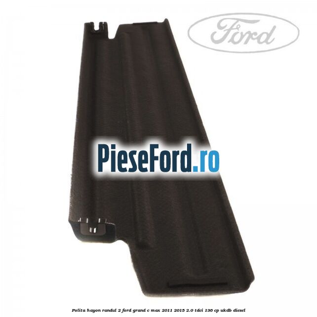 Polita hayon randul 2 Ford Grand C-Max 2011-2015 2.0 TDCi 136 cp UKDB diesel