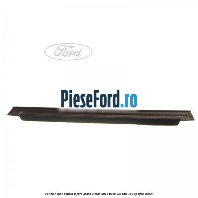 Polita hayon randul 2 Ford Grand C-Max 2011-2015 2.0 TDCi 140 cp UFDB diesel