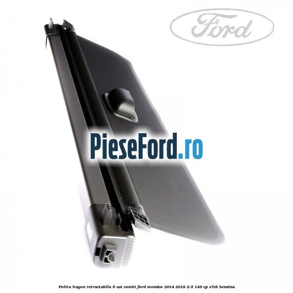 Polita hayon retractabila 5 usi combi Ford Mondeo 2014-2018 2.5 149 cp S7CB benzina