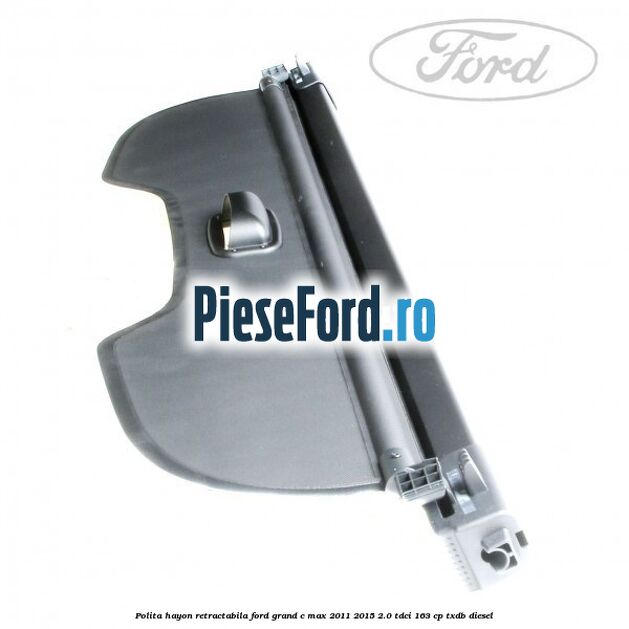 Polita hayon retractabila Ford Grand C-Max 2011-2015 2.0 TDCi 163 cp Polita hayon retractabila Ford Grand C-Max 2011-2015 2.0 TDCi 163 cp TXDB diesel