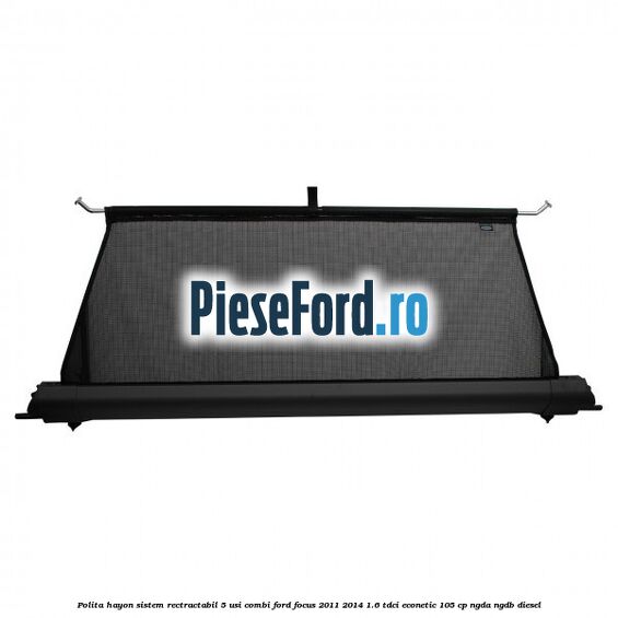 Polita hayon sistem rectractabil, 5 usi combi Ford Focus 2011-2014 1.6 TDCi ECOnetic 105 cp NGDA, NGDB diesel