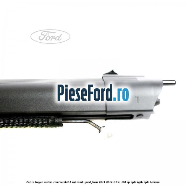 Polita hayon sistem rectractabil, 5 usi combi Ford Focus 2011-2014 1.6 Ti 105 cp IQDA, IQDB, IQDC benzina