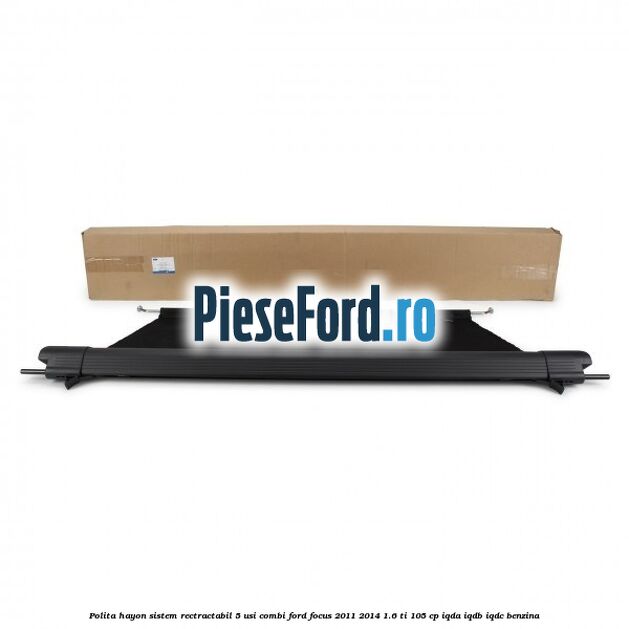 Polita hayon sistem rectractabil, 5 usi combi Ford Focus 2011-2014 1.6 Ti 105 cp IQDA, IQDB, IQDC benzina